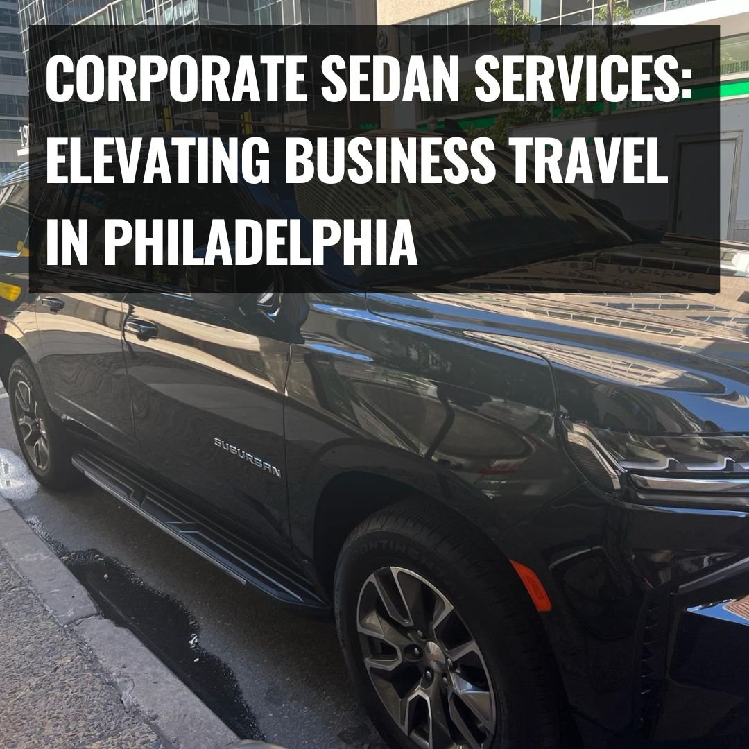 Corporate Sedan Services: Elevating Business Travel in Philadelphia ...