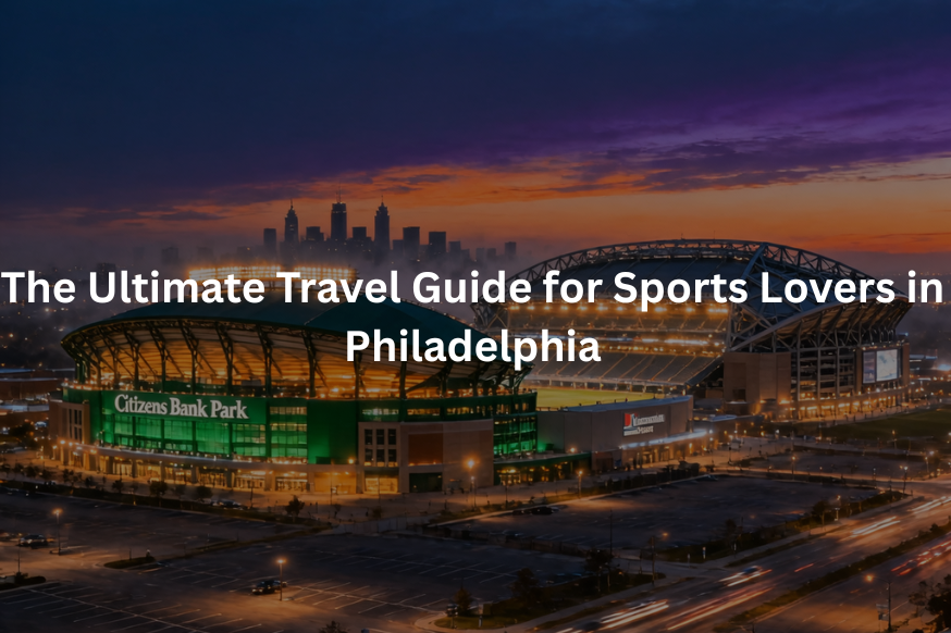 Travel Guide for Sports Lovers in Philadelphia