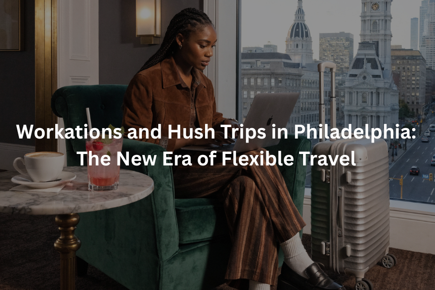 Workations & Hush Trips in Philadelphia