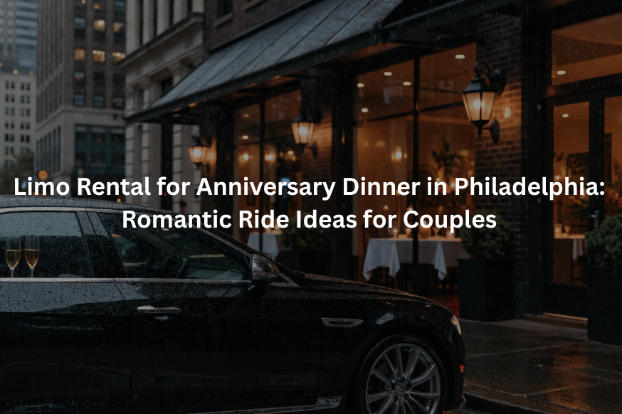 Limo Rental for Anniversary Dinner in Philadelphia