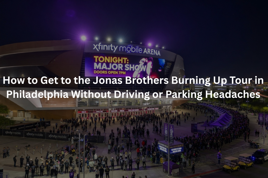 How to Get to the Jonas Brothers Burning Up Tour in Philadelphia Without Driving or Parking Headaches