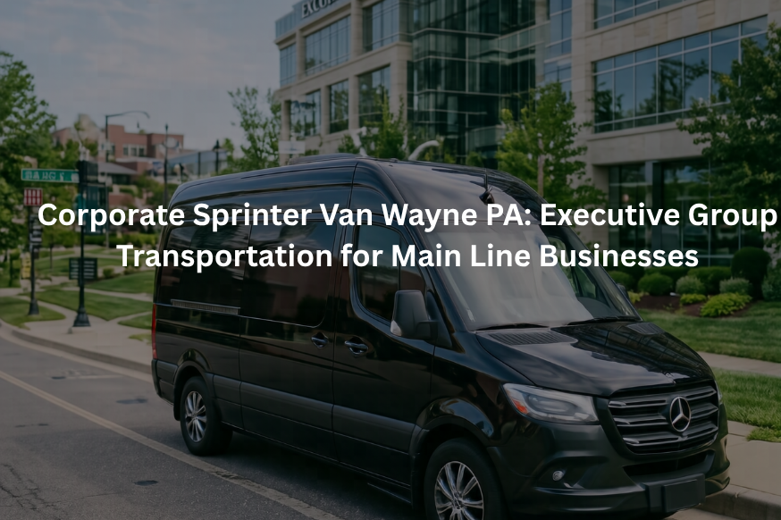 Corporate Sprinter Van Wayne PA