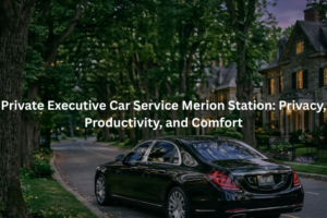Private Executive Car Service Merion Station